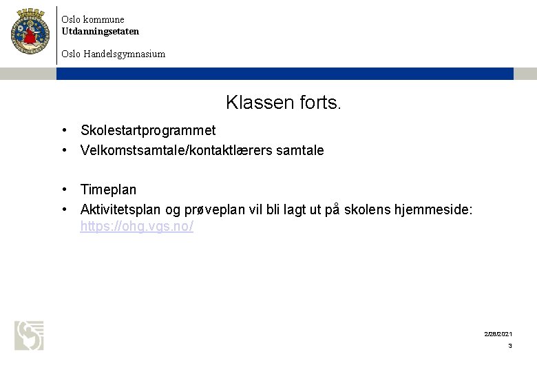 Oslo kommune Utdanningsetaten Oslo Handelsgymnasium Klassen forts. • Skolestartprogrammet • Velkomstsamtale/kontaktlærers samtale • Timeplan