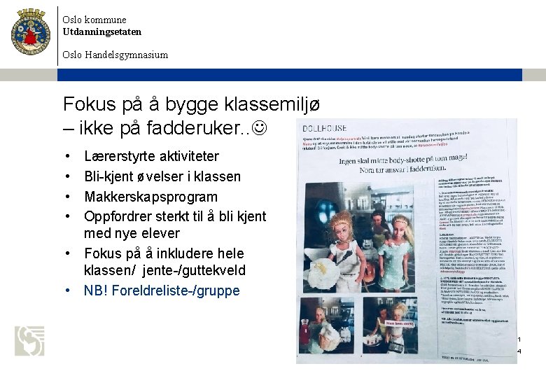 Oslo kommune Utdanningsetaten Oslo Handelsgymnasium Fokus på å bygge klassemiljø – ikke på fadderuker. Oslo kommune Utdanningsetaten Oslo Handelsgymnasium Fokus på å bygge klassemiljø – ikke på fadderuker.