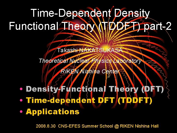 Time-Dependent Density Functional Theory (TDDFT) part-2 Takashi NAKATSUKASA Theoretical Nuclear Physics Laboratory RIKEN Nishina
