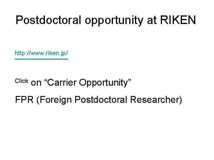 Postdoctoral opportunity at RIKEN http: //www. riken. jp/ Click on “Carrier Opportunity” FPR (Foreign