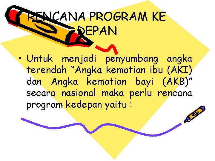 RENCANA PROGRAM KE DEPAN • Untuk menjadi penyumbang angka terendah “Angka kematian ibu (AKI)