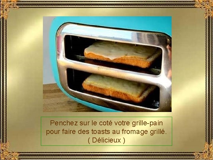 Penchez sur le coté votre grille-pain pour faire des toasts au fromage grillé. (