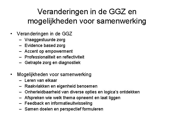 Veranderingen in de GGZ en mogelijkheden voor samenwerking • Veranderingen in de GGZ –