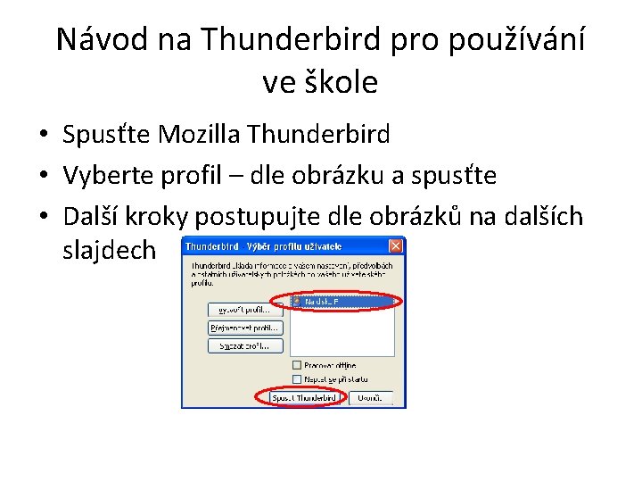 Návod na Thunderbird pro používání ve škole • Spusťte Mozilla Thunderbird • Vyberte profil Návod na Thunderbird pro používání ve škole • Spusťte Mozilla Thunderbird • Vyberte profil