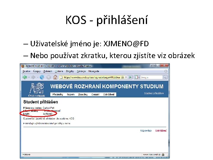KOS - přihlášení – Uživatelské jméno je: XJMENO@FD – Nebo používat zkratku, kterou zjistíte KOS - přihlášení – Uživatelské jméno je: XJMENO@FD – Nebo používat zkratku, kterou zjistíte