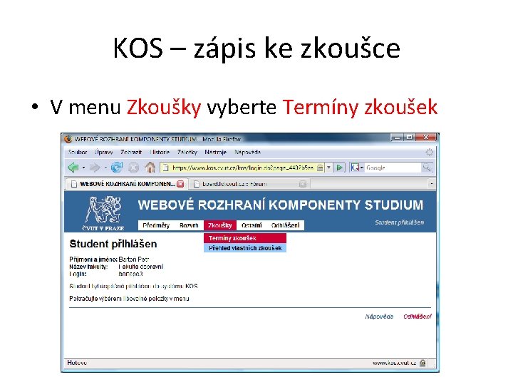 KOS – zápis ke zkoušce • V menu Zkoušky vyberte Termíny zkoušek KOS – zápis ke zkoušce • V menu Zkoušky vyberte Termíny zkoušek