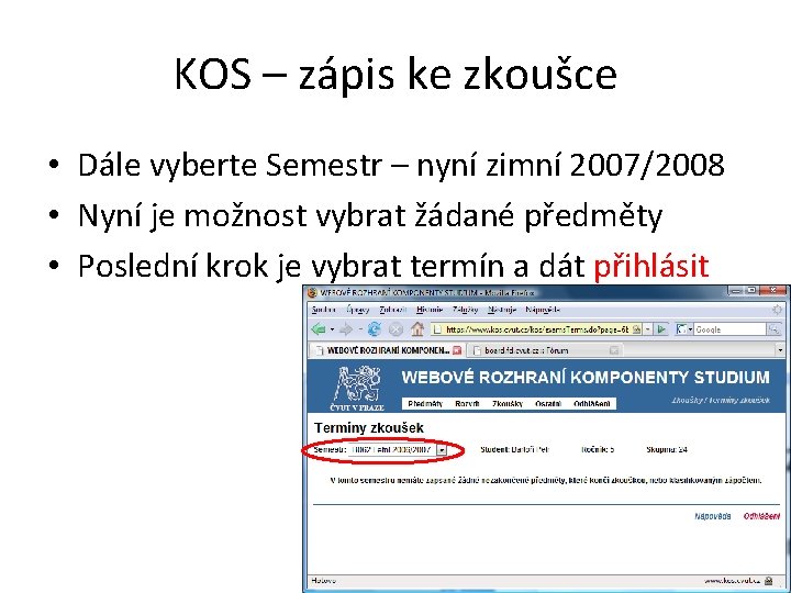 KOS – zápis ke zkoušce • Dále vyberte Semestr – nyní zimní 2007/2008 • KOS – zápis ke zkoušce • Dále vyberte Semestr – nyní zimní 2007/2008 •