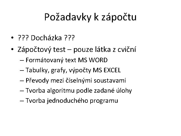 Požadavky k zápočtu • ? ? ? Docházka ? ? ? • Zápočtový test Požadavky k zápočtu • ? ? ? Docházka ? ? ? • Zápočtový test
