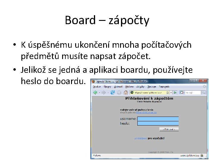 Board – zápočty • K úspěšnému ukončení mnoha počítačových předmětů musíte napsat zápočet. • Board – zápočty • K úspěšnému ukončení mnoha počítačových předmětů musíte napsat zápočet. •