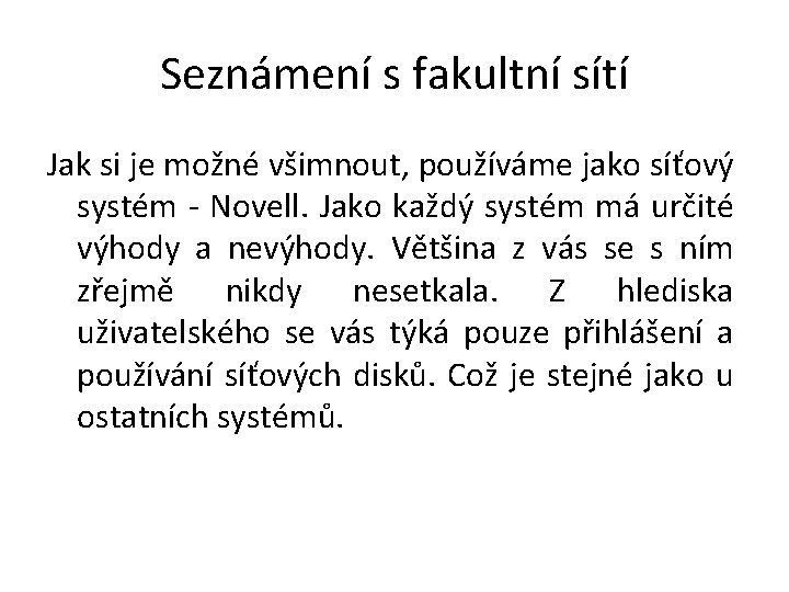Seznámení s fakultní sítí Jak si je možné všimnout, používáme jako síťový systém - Seznámení s fakultní sítí Jak si je možné všimnout, používáme jako síťový systém -