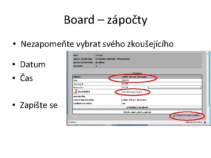 Board – zápočty • Nezapomeňte vybrat svého zkoušejícího • Datum • Čas • Zapište Board – zápočty • Nezapomeňte vybrat svého zkoušejícího • Datum • Čas • Zapište