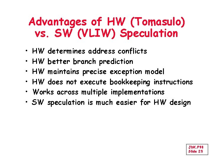 Advantages of HW (Tomasulo) vs. SW (VLIW) Speculation • • • HW determines address