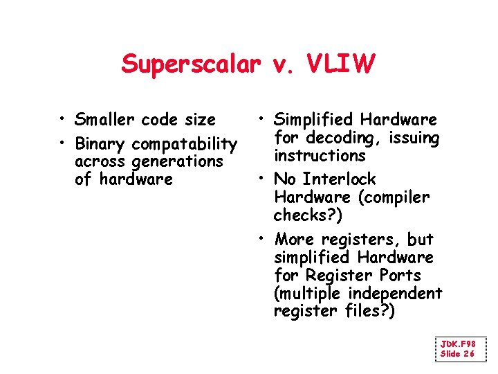 Superscalar v. VLIW • Smaller code size • Binary compatability across generations of hardware