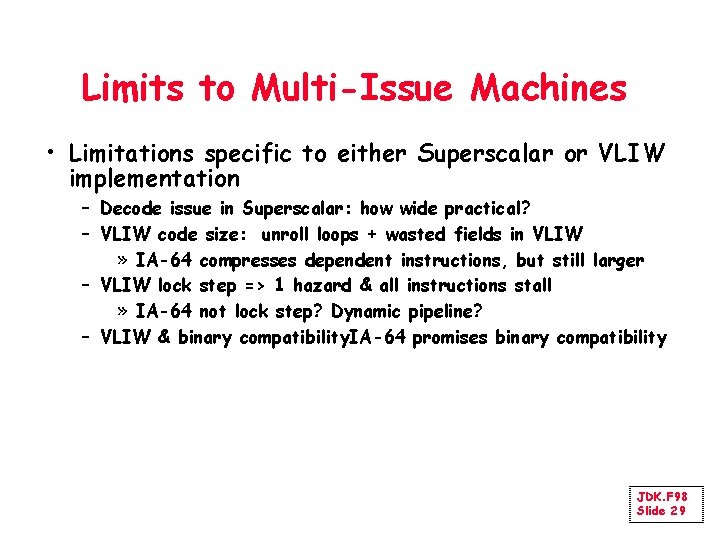 Limits to Multi-Issue Machines • Limitations specific to either Superscalar or VLIW implementation –