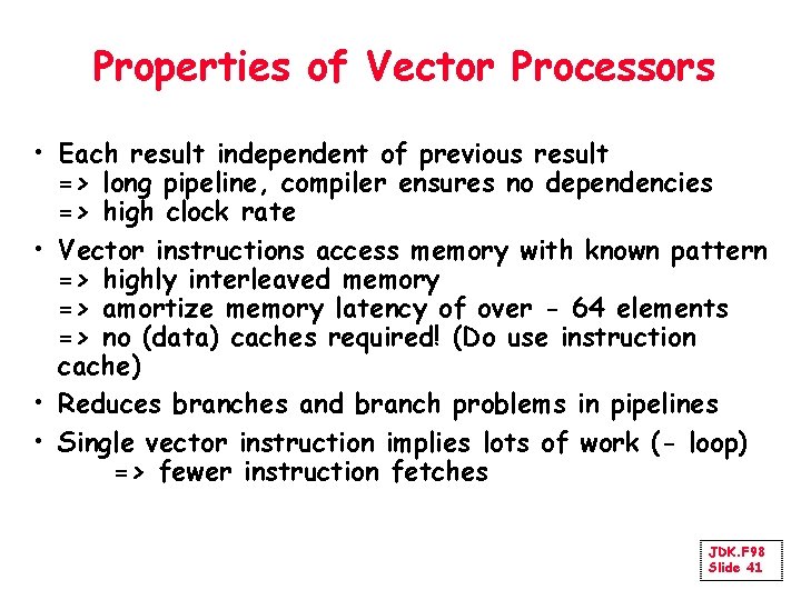 Properties of Vector Processors • Each result independent of previous result => long pipeline,
