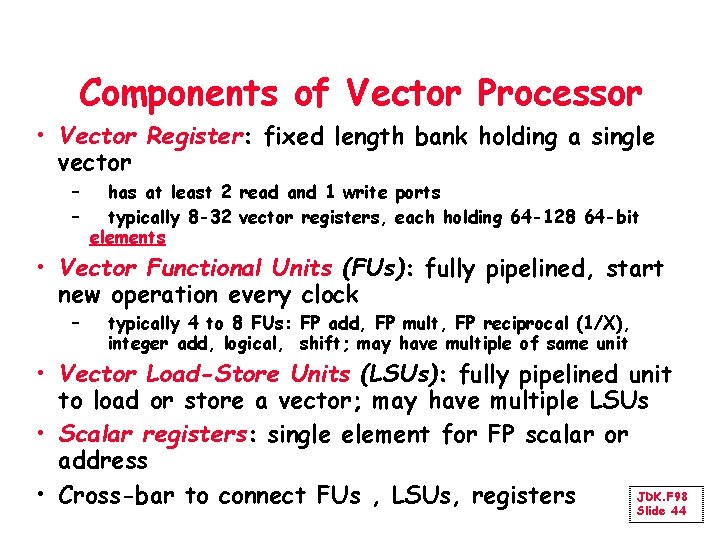 Components of Vector Processor • Vector Register: fixed length bank holding a single vector