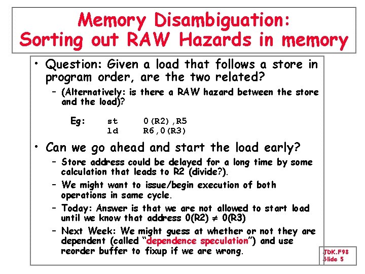 Memory Disambiguation: Sorting out RAW Hazards in memory • Question: Given a load that