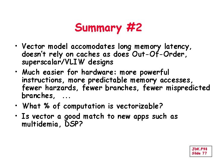 Summary #2 • Vector model accomodates long memory latency, doesn’t rely on caches as