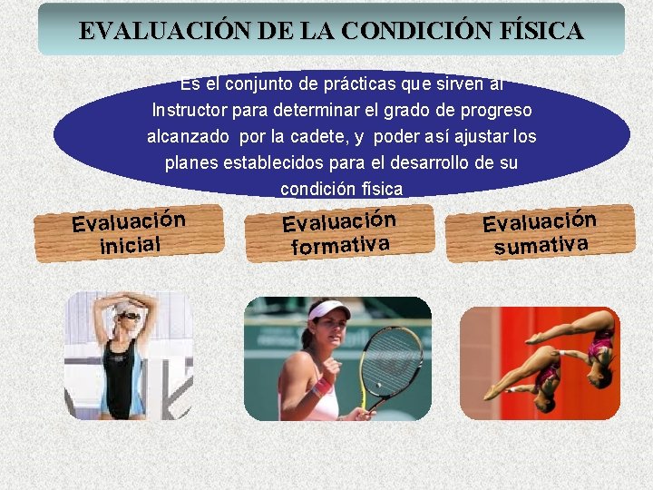 EVALUACIÓN DE LA CONDICIÓN FÍSICA Es el conjunto de prácticas que sirven al Instructor