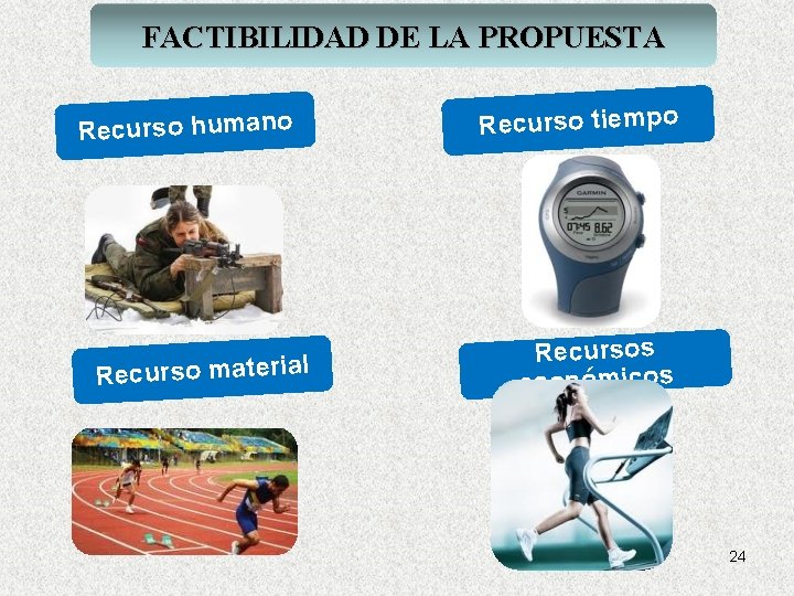 FACTIBILIDAD DE LA PROPUESTA Recurso humano Recurso material Recurso tiempo Recursos económicos 24 