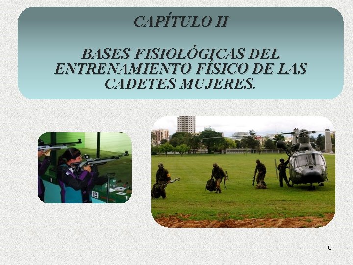 CAPÍTULO II BASES FISIOLÓGICAS DEL ENTRENAMIENTO FÍSICO DE LAS CADETES MUJERES. 6 