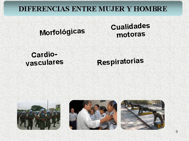 DIFERENCIAS ENTRE MUJER Y HOMBRE Morfológicas Cardiovasculares Cualidades motoras Respiratorias 9 