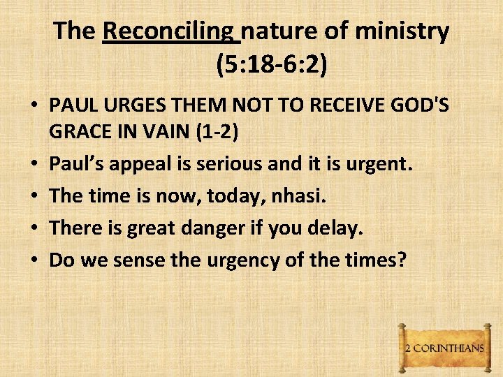 The Reconciling nature of ministry (5: 18 -6: 2) • PAUL URGES THEM NOT