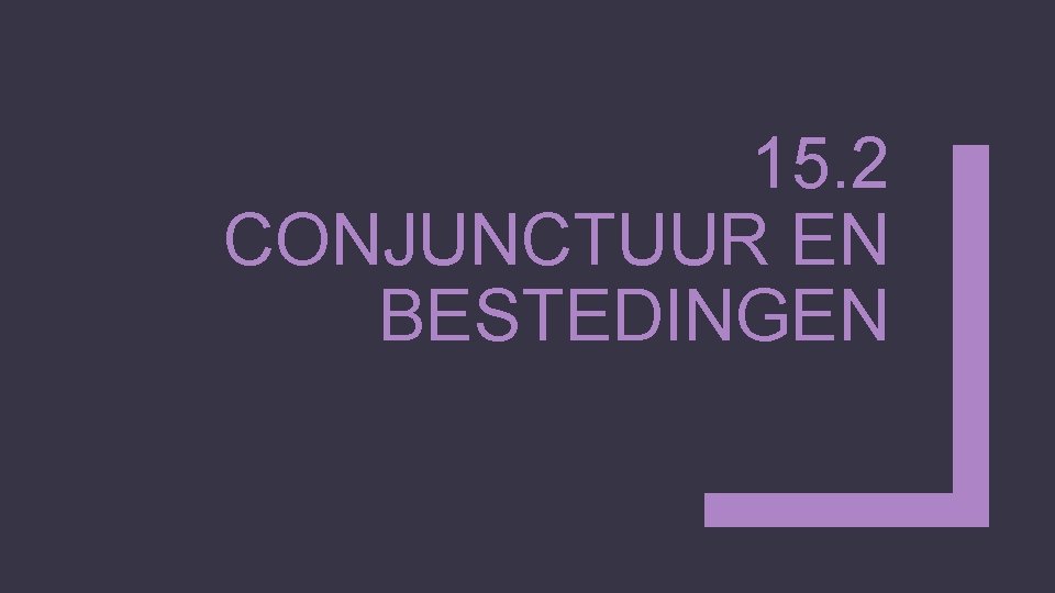 15. 2 CONJUNCTUUR EN BESTEDINGEN 