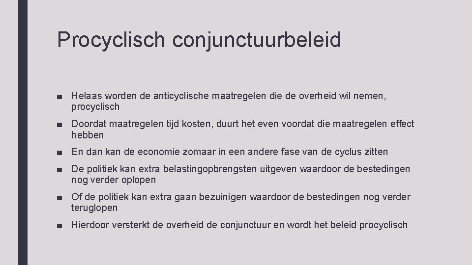 Procyclisch conjunctuurbeleid ■ Helaas worden de anticyclische maatregelen die de overheid wil nemen, procyclisch