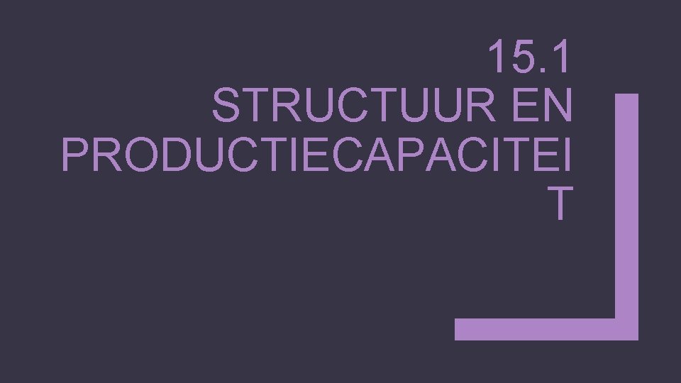 15. 1 STRUCTUUR EN PRODUCTIECAPACITEI T 