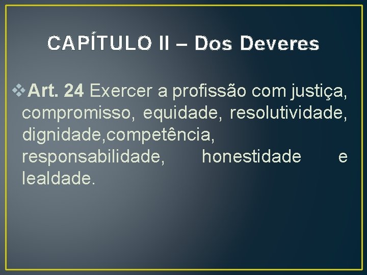 CAPÍTULO II – Dos Deveres v. Art. 24 Exercer a profissão com justiça, compromisso, CAPÍTULO II – Dos Deveres v. Art. 24 Exercer a profissão com justiça, compromisso,