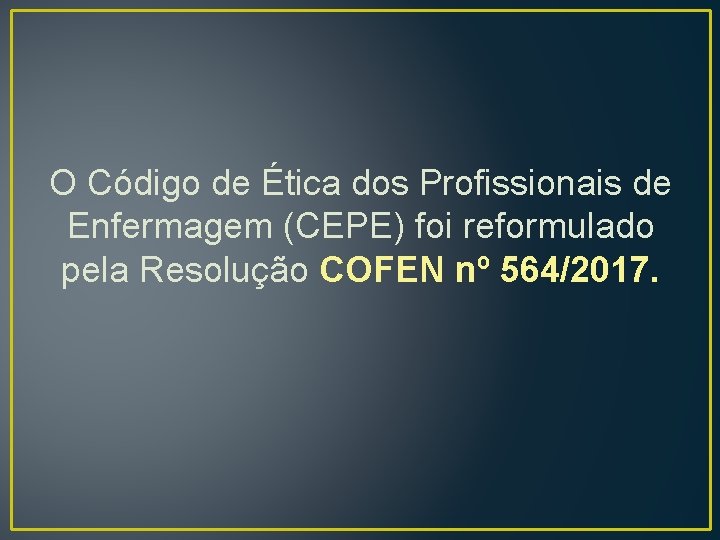 O Código de Ética dos Profissionais de Enfermagem (CEPE) foi reformulado pela Resolução COFEN O Código de Ética dos Profissionais de Enfermagem (CEPE) foi reformulado pela Resolução COFEN