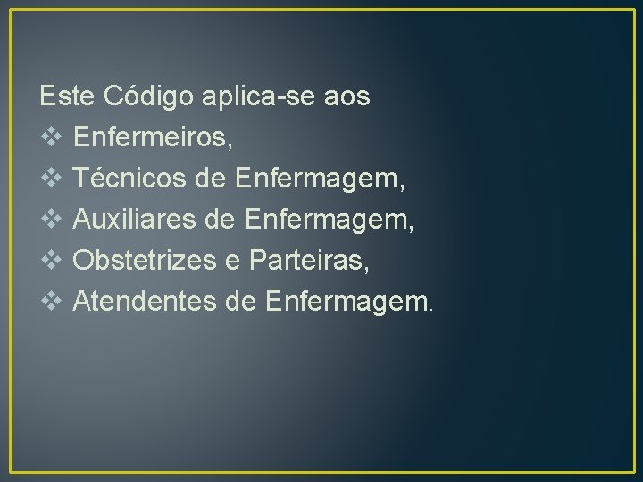 Este Código aplica-se aos v Enfermeiros, v Técnicos de Enfermagem, v Auxiliares de Enfermagem, Este Código aplica-se aos v Enfermeiros, v Técnicos de Enfermagem, v Auxiliares de Enfermagem,