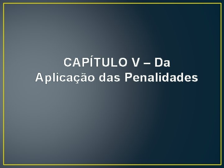 CAPÍTULO V – Da Aplicação das Penalidades CAPÍTULO V – Da Aplicação das Penalidades