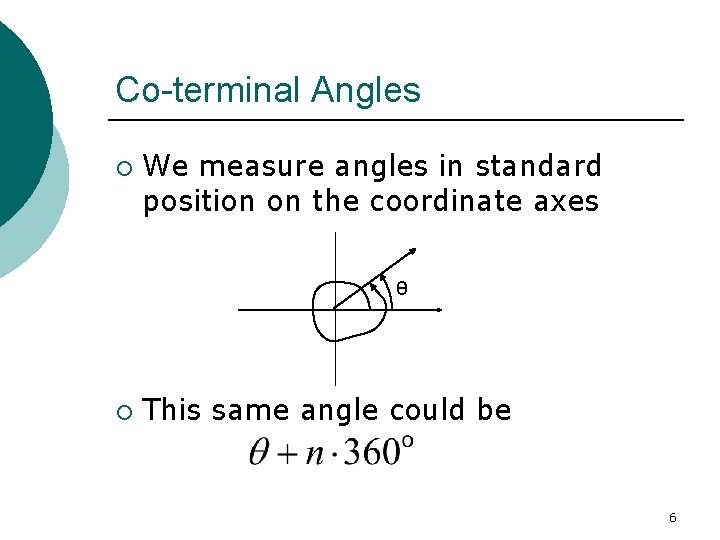 Co-terminal Angles ¡ We measure angles in standard position on the coordinate axes θ