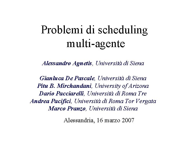 Problemi di scheduling multi-agente Alessandro Agnetis, Università di Siena Gianluca De Pascale, Università di