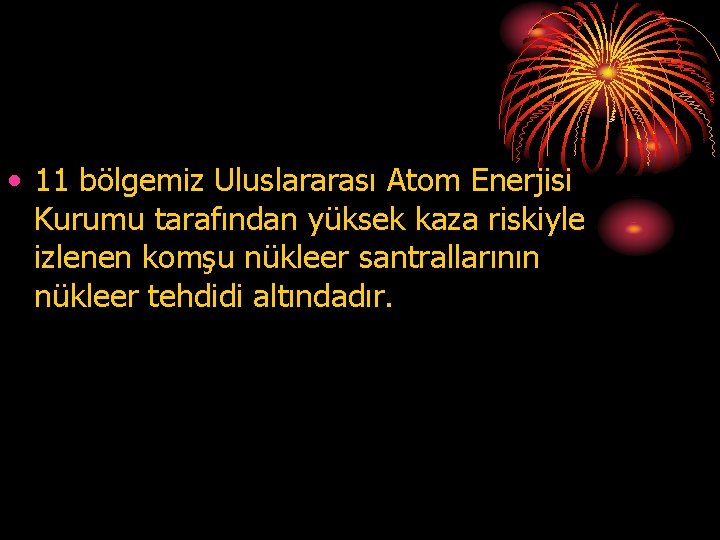  • 11 bölgemiz Uluslararası Atom Enerjisi Kurumu tarafından yüksek kaza riskiyle izlenen komşu