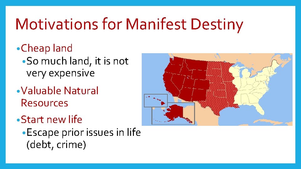 Motivations for Manifest Destiny • Cheap land • So much land, it is not