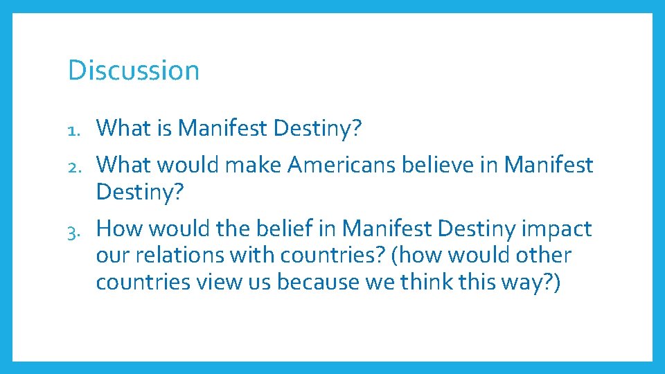Discussion What is Manifest Destiny? 2. What would make Americans believe in Manifest Destiny?