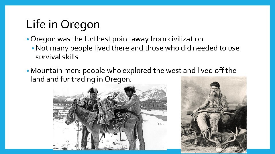 Life in Oregon • Oregon was the furthest point away from civilization • Not