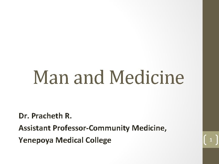 Man and Medicine Dr. Pracheth R. Assistant Professor-Community Medicine, Yenepoya Medical College 1 
