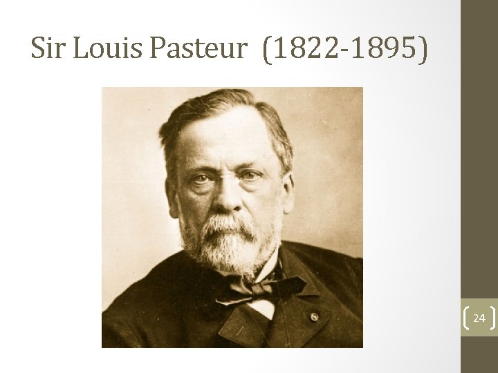 Sir Louis Pasteur (1822 -1895) 24 