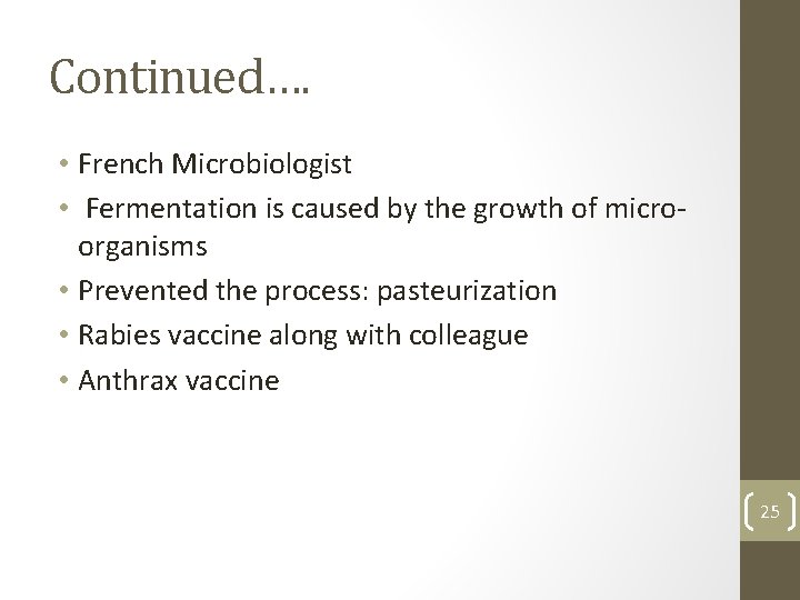 Continued…. • French Microbiologist • Fermentation is caused by the growth of microorganisms •