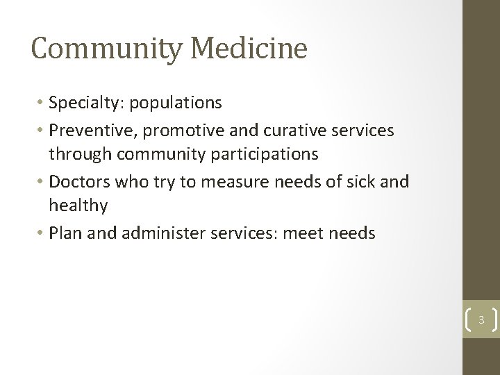 Community Medicine • Specialty: populations • Preventive, promotive and curative services through community participations