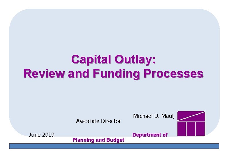 Capital Outlay: Review and Funding Processes Associate Director June 2019 Planning and Budget Michael