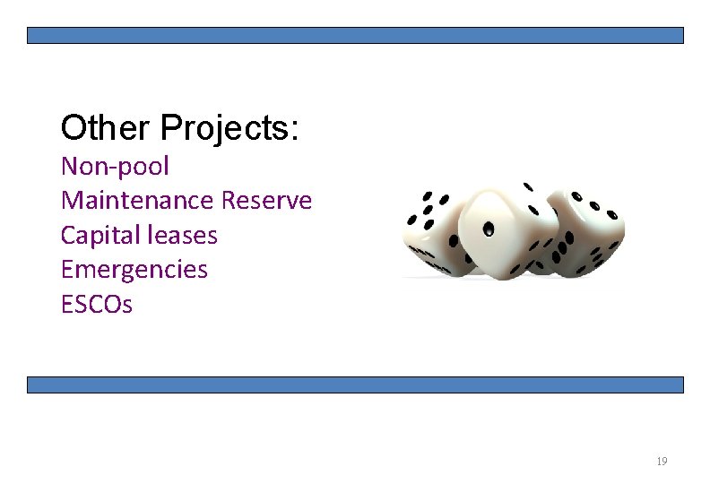 19 Other Projects: Non-pool Maintenance Reserve Capital leases Emergencies ESCOs 19 