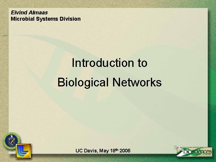 Eivind Almaas Microbial Systems Division Introduction to Biological Networks UC Davis, May 18 th