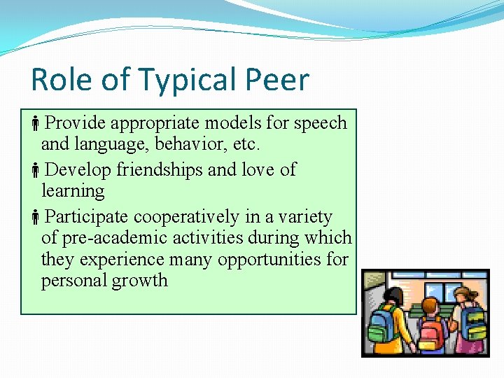 Role of Typical Peer Provide appropriate models for speech and language, behavior, etc. Develop