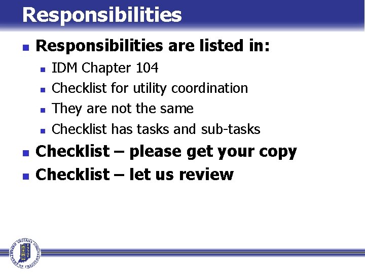 Responsibilities n Responsibilities are listed in: n n n IDM Chapter 104 Checklist for