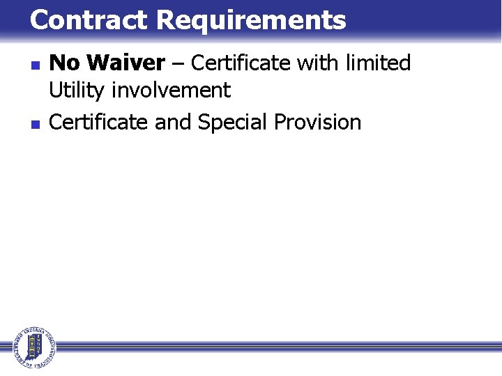 Contract Requirements n n No Waiver – Certificate with limited Utility involvement Certificate and